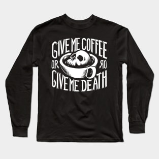 Give me coffee or give me death Long Sleeve T-Shirt